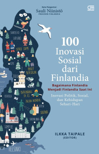 100 Inovasi Sosial Dari Finlandia: Bagaimana Finlandia Menjadi Finlandia saat ini: Inovasi Politik, Sosial. dan Kehidupan Sehari-hari