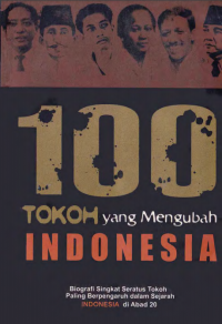 100 Tokoh Yang Mengubah Indonesia: Biografi Singkat Seratus Tokoh yang Paling Berpengaruh dalam Sejarah Indonesia di Abad 20