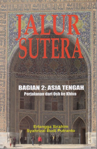 Image of Jalur Sutera : asia tengah perjalanan dari osh ke khiva