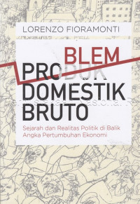 Problem Domestik Bruto : sejarah dan realitas politik di balik angka pertumbuhan ekonomi