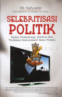 Image of Selebritisasi politik : kajian dramaturgi, habitus dan tindakan komunikatif aktor pemilu