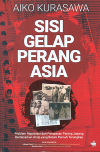 Image of Sisi Gelap Perang Asia: problem repatriasi dan pampasan perang Jepang berdasarkan arsip yang belum pernah terungkap