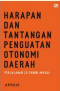 Harapan dan tantangan penguat otonomi daerah : perjalanan 20 tahun apkasi