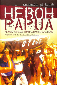 Image of Heboh Papua : perang rahasia, trauma dan separatisme