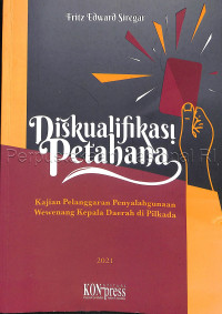 Diskualifikasi petahana : kajian pelanggaran penyalahgunaan wewenang kepala daerah di pilkada