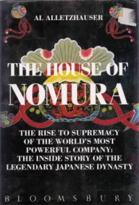 The House Of Nomura : the rise to supremacy of the world's most powerful company: the inside story of the legendary japanese dynasty