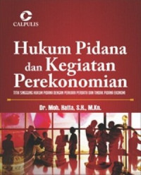 Image of Hukum Pidana dan Kegiatan Perekonomian: titik singgung perkara pidana dengan perkara perdata dan tindak pidana ekonomi