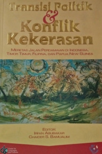 Image of Transisi Politik dan Konflik Kekerasan: meretas jalan perdamaian di Indonesia, Timor Timur, Filipina, dan Papua New Guinea