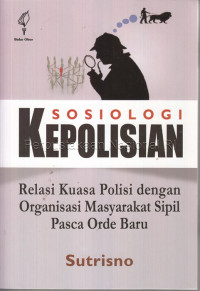 Image of Sosiologi kepolisian : relasi kuasa polisi dengan organisasi masyarakat sipil pasca orde baru