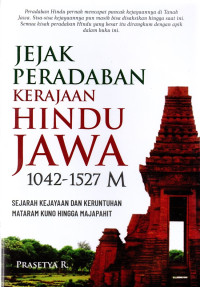 Image of Jejak Peradaban Kerajaan Hindu Jawa 1042-1527 M : Sejarah Kejayaan dan Keruntuhan Mataram Kuno Hingga Majapahit
