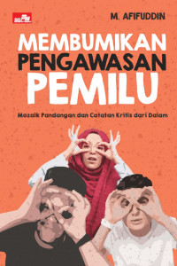 Membumikan Pengawasan Pemilu: mozaik pandangan dan catatan kritis dari dalam