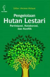 Image of Pengelolaan Hutan Lestari : partisipasi, kolaborasi, dan konflik