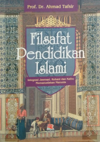 Image of Filsafat Pendidikan Islam: Integrasi jasmani, rohani dan kalbu memanusiakan manusia
