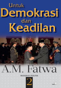 Untuk Demokrasi dan Keadilan: biografi politik A.M.Fatwa. Jilid 2