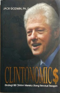 Image of Clintonomics:: Strategi Bill Clinton Mereka Ulang Revolusi Reagan