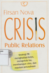 Image of Crisis Public Relations: strategi PR menghadapi krisis, mengelola isu, membangun citra, dan reputasi perusahaan