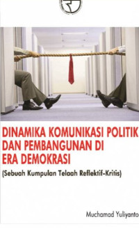 Image of Dinamika Komunikasi Politik dan Pembangunan di Era Demokrasi: sebuah kumpulan telaah reflektif-kritis