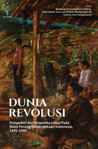 Image of Dunia Revolusi: Perspektif dan Dinamika Lokal Pada Masa Perang Kemerdekaan Indonesia, 1945-1949