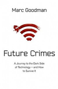 Image of Future Crimes: A Journey to the Dark Side of Technology-and How to Survive It