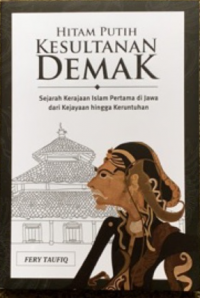 Image of Hitam Putih Kesultanan Demak: sejarah kerajaan Islam pertama di Jawa dari kejayaan hingga keruntuhan