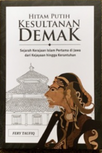 Hitam Putih Kesultanan Demak: sejarah kerajaan Islam pertama di Jawa dari kejayaan hingga keruntuhan