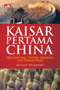 Kaisar Pertama China: qinshihuang, tentara terakota & tembok besar