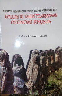 Inisiatif Membangun Papua Tanah Damai Melalui Evaluasi 10 Tahun Pelaksanaan Otonomi Daerah Khusus