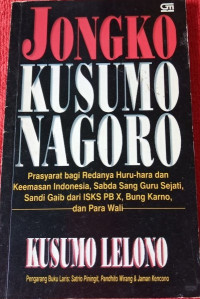 Image of Jongko Kusumo Nagoro: prasarat bagi redanya huru-hara dan keemasan Indonesia, sabda sang guru sejati, sandi gaib dan ISKS PB X, Bung Karno, dan para Wali
