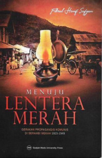 Menuju Lentera Merah : gerakan propagandis komunis di serambi mekah 1923-1949