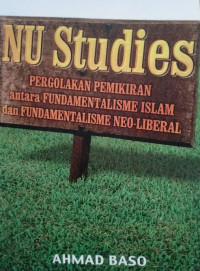 Image of NU Studies: Pergolakan Pemikiran antara Fundamentalisme Islam dan Fundamentalisme Neo-Liberal