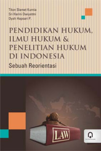 Image of Pendidikan Hukum, Ilmu Hukum & Penelitian Hukum di Indonesia : Sebuah Reorientasi