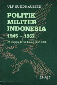 Politik militer Indonesia 1945-1967 : Menuju Dwi Fungsi ABRI