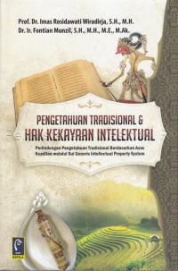 Pengetahuan Tradisional dan Hak Kekayaan Intelektual : Perlindungan Pengetahuan Tradisional Berdasarkan Asas Keadilan melalui Sul Generis Intellectual Property System