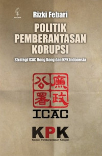 Politik Pemberantasan Korupsi: strategi ICAC Hong kong dan KPK Indonesia