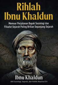 Rihlah Ibnu Khaldun: Memoar Perjalanan Bapak Sosiologi dan Filsafat Sejarah Paling Brilian Sepanjang Sejarah