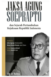 Jaksa Agung Soeprapto dan Sejarah Pertumbuhan Kejaksaan Republik Indonesia