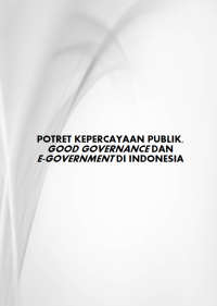 POTRET KEPERCAYAAN PUBLIK, GOOD GOVERNANCE DAN E-GOVERNMENT DI INDONESIA