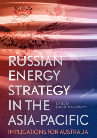 RUSSIAN ENERGY STRATEGY IN THE ASIA-PACIFIC : IMPLICATIONS FOR AUSTRALIA