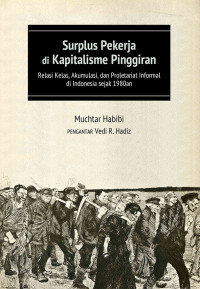Image of Surplus Pekerja Di Kapitalisme Pinggiran Relasi Kelas, Akumulasi, dan Proletariat Informal di Indonesia Sejak 1980an