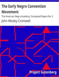 The Early Negro Convention Movement (The American Negro Academy, Occasional Papers No. 9)