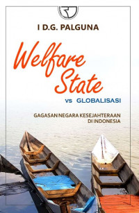 Welfare state vs globalisasi : gagasan negara kesejahteraan di Indonesia