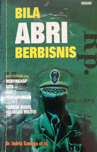 Image of Bila ABRI berbisnis : buku pertama yang menyingkap data dan kasus penyimpangan dalam praktik bisnis kalangan militer