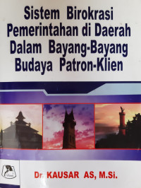 Image of Sistem Birokrasi Pemerintahan di Daerah dalam Bayang-Bayang Budaya Patron-Klien