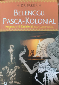 Belenggu Pasca-Kolonial : hegemoni & resistensi dalam sastra indonesia