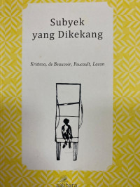 Image of Subyek yang Dikekang: Pengantar ke Pemikiran Julia Kristeva, Simone de Beauvoir, Michel Foucault, Jacques Lacan