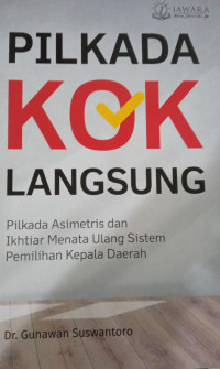 Image of Pilkada Kok Langsung :Pilkada Asimetris Dan Ikhtiar Menata Ulang Sistem Pemilihan Kepala Daerah