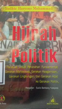 Image of Hijrah Politik: kitab panduan untuk perubahan fundamental: dari gerakan mahasiswa, gerakan keagamaan, gerakan lingkungan dan gerakan adat ke gerakan politik