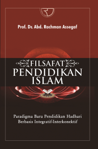 Filsafat Pendidikan Islam: paradigma baru pendidikan hadhari berbasis integratif-interkonektif