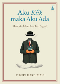 Image of Aku Klik maka Aku Ada: manusia dalam revolusi digital