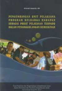 Image of Pengembangan Unit Pelaksanaan Program Keluarga Harapan Sebagai Pusat Pelayanan Terpadu dalam Penanggulangan Kemiskinan